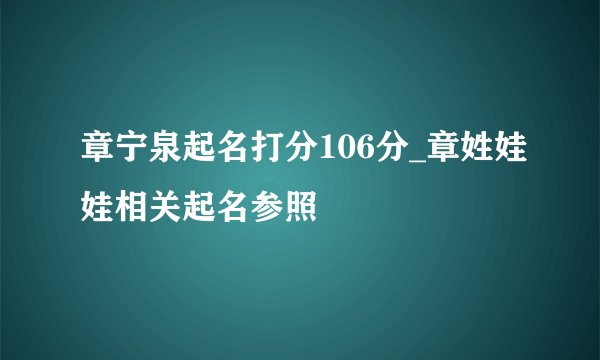 章宁泉起名打分106分_章姓娃娃相关起名参照