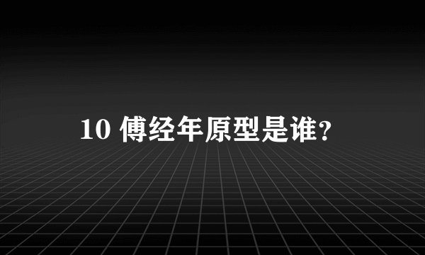 10 傅经年原型是谁？