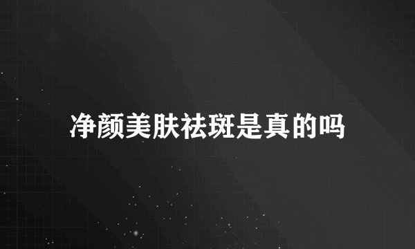 净颜美肤祛斑是真的吗