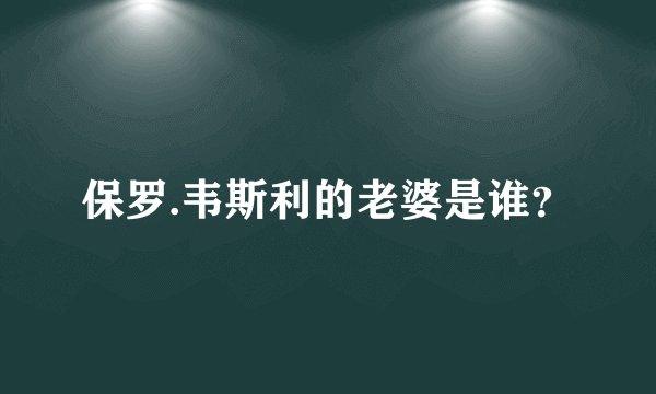 保罗.韦斯利的老婆是谁？