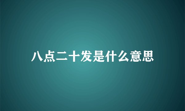 八点二十发是什么意思