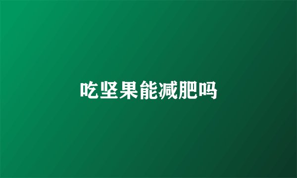 吃坚果能减肥吗