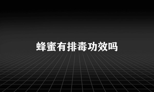 蜂蜜有排毒功效吗