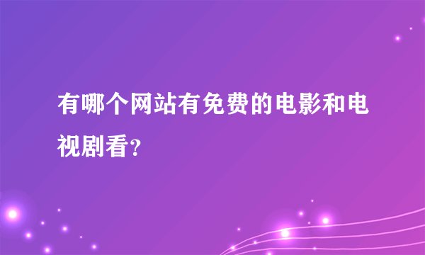 有哪个网站有免费的电影和电视剧看?