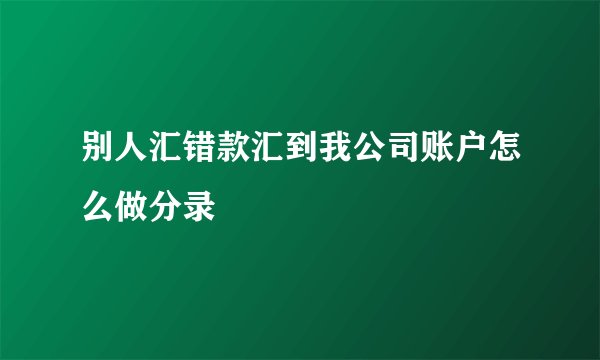 别人汇错款汇到我公司账户怎么做分录