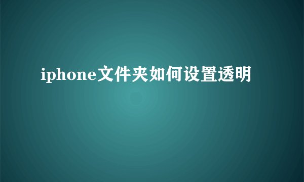 iphone文件夹如何设置透明