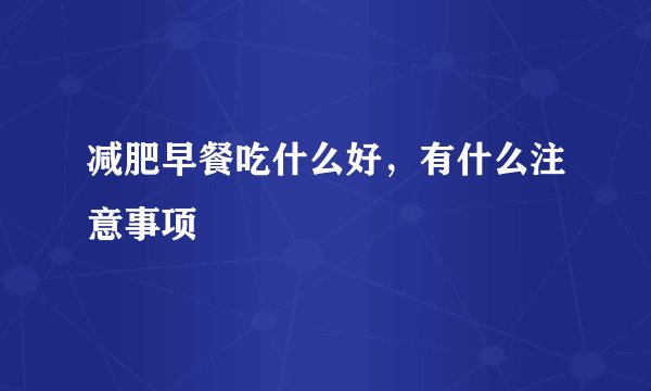 减肥早餐吃什么好，有什么注意事项