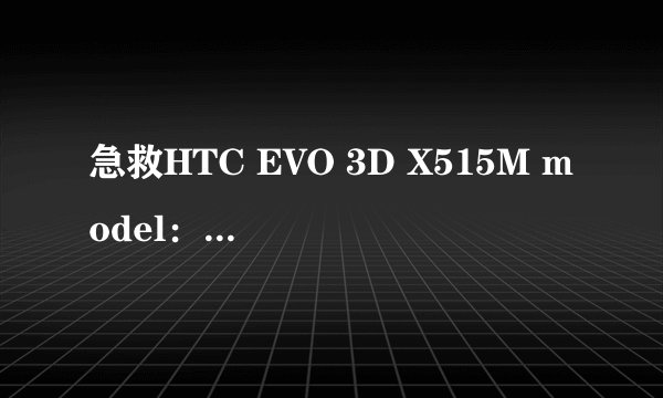 急救HTC EVO 3D X515M model：PG86300\ made in taiwan具体哪个国家版本弄不清楚