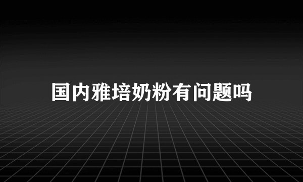 国内雅培奶粉有问题吗