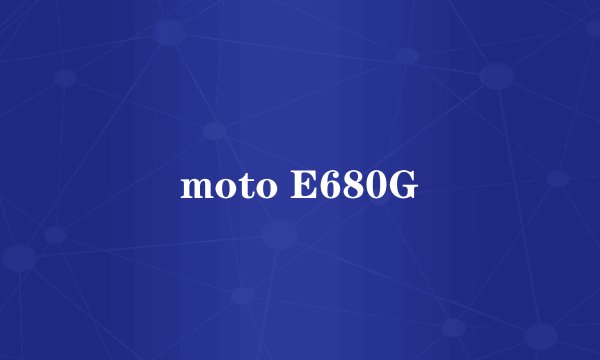 moto E680G