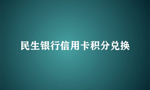 民生银行信用卡积分兑换