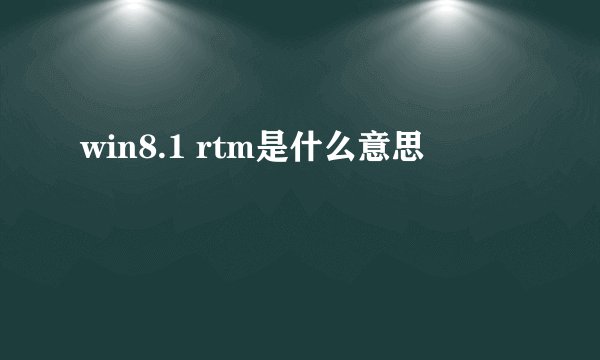 win8.1 rtm是什么意思