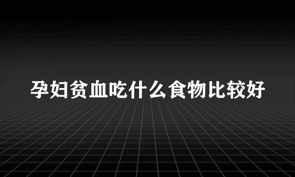 孕妇贫血吃什么食物比较好