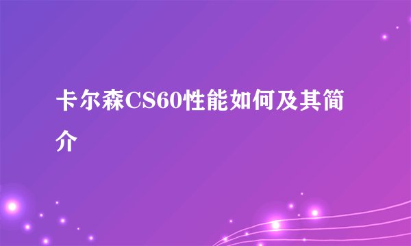 卡尔森CS60性能如何及其简介
