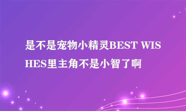 是不是宠物小精灵BEST WISHES里主角不是小智了啊
