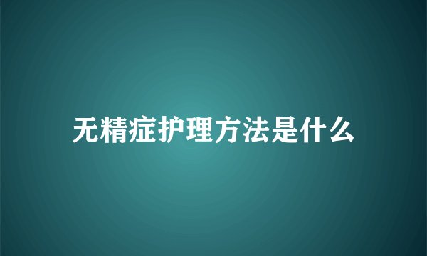 无精症护理方法是什么