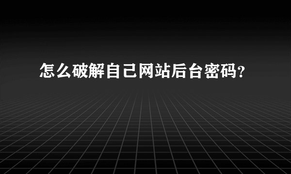 怎么破解自己网站后台密码？