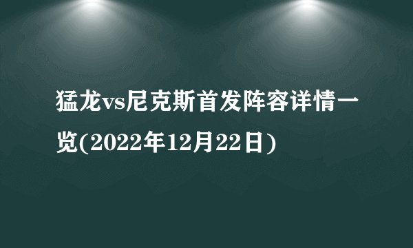 猛龙vs尼克斯首发阵容详情一览(2022年12月22日)
