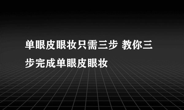 单眼皮眼妆只需三步 教你三步完成单眼皮眼妆