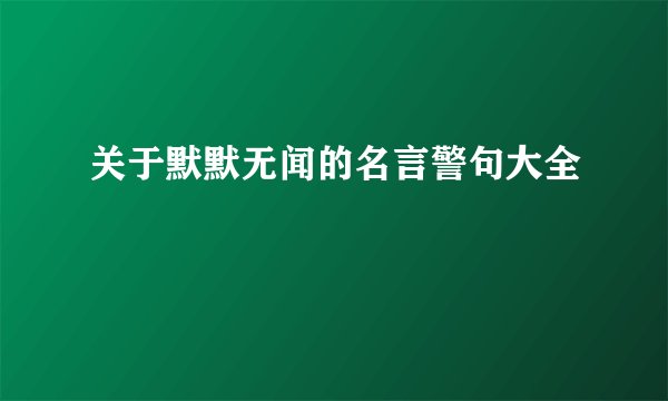 关于默默无闻的名言警句大全