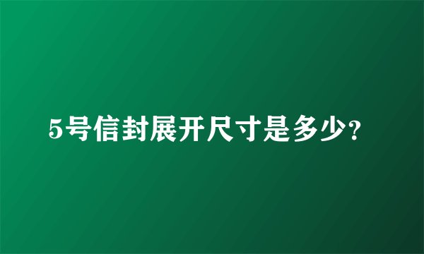 5号信封展开尺寸是多少？