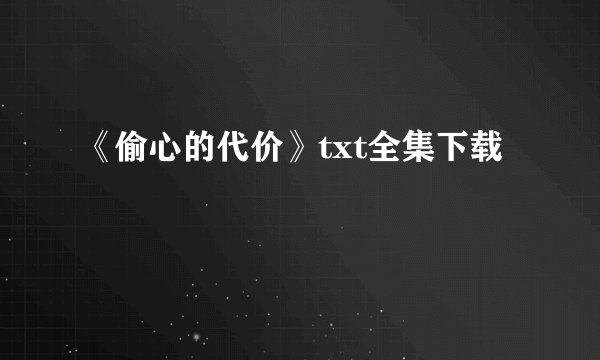 《偷心的代价》txt全集下载