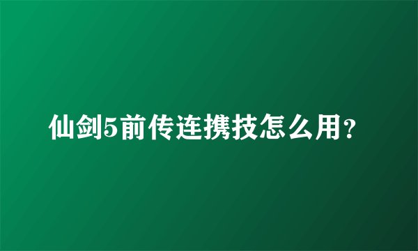 仙剑5前传连携技怎么用？