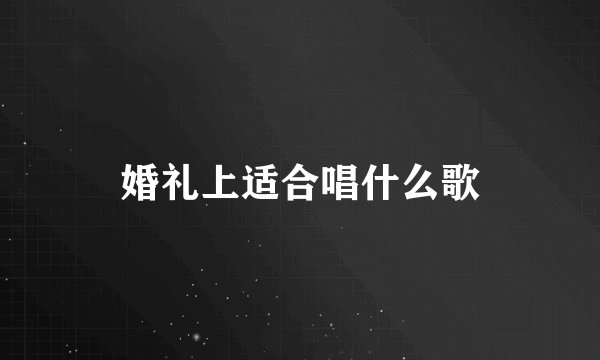 婚礼上适合唱什么歌