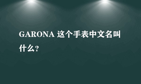GARONA 这个手表中文名叫什么?