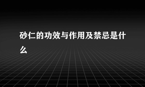 砂仁的功效与作用及禁忌是什么