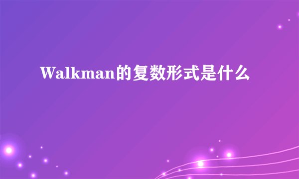 Walkman的复数形式是什么