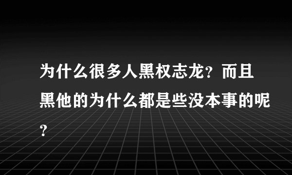 为什么很多人黑权志龙？而且黑他的为什么都是些没本事的呢？
