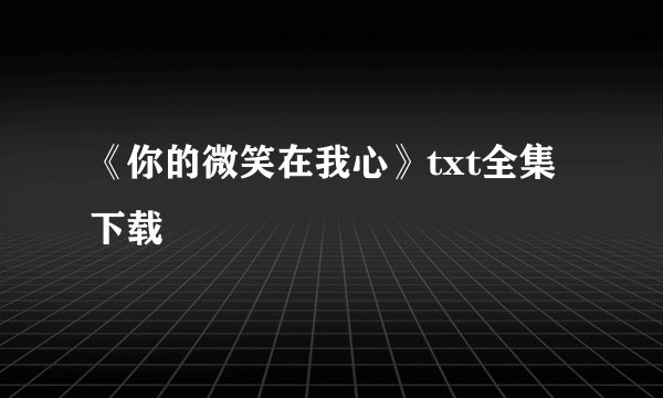 《你的微笑在我心》txt全集下载