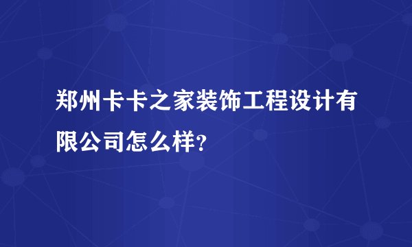 郑州卡卡之家装饰工程设计有限公司怎么样？