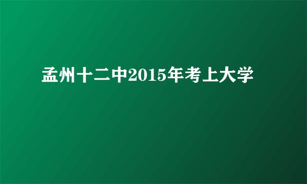 孟州十二中2015年考上大学