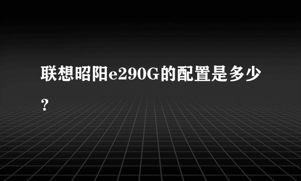联想昭阳e290G的配置是多少?