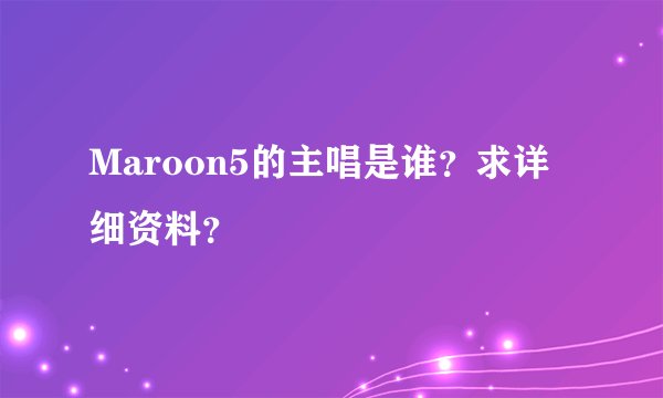 Maroon5的主唱是谁？求详细资料？