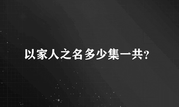 以家人之名多少集一共？