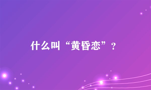 什么叫“黄昏恋”？