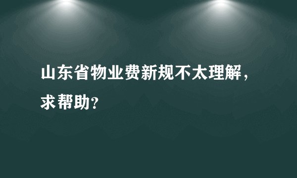 山东省物业费新规不太理解，求帮助？