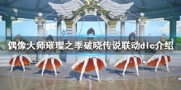 《偶像大师璀璨之季》破晓传说联动服装好看吗？破晓传说联动dlc介绍