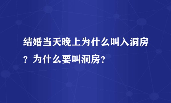 结婚当天晚上为什么叫入洞房?为什么要叫洞房?