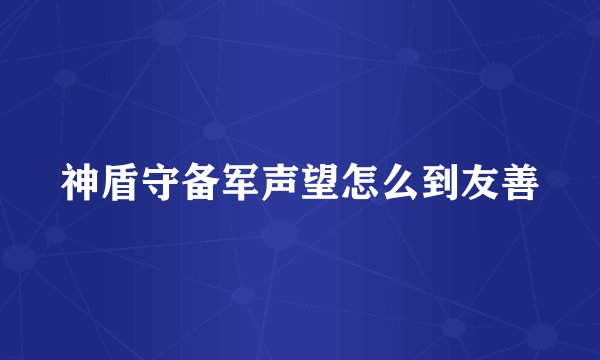 神盾守备军声望怎么到友善