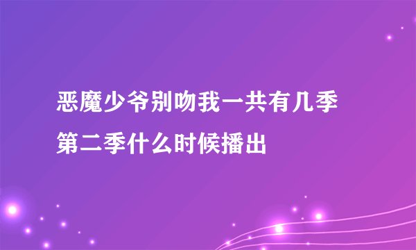 恶魔少爷别吻我一共有几季 第二季什么时候播出
