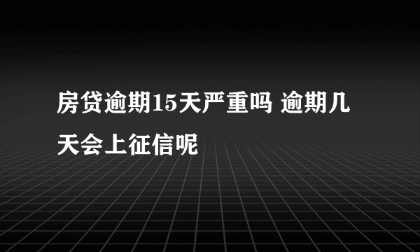 房贷逾期15天严重吗 逾期几天会上征信呢