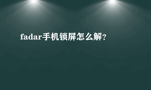 fadar手机锁屏怎么解？