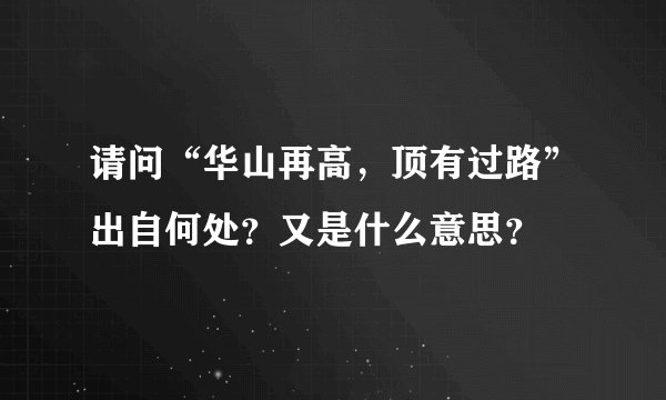 请问“华山再高，顶有过路”出自何处？又是什么意思？