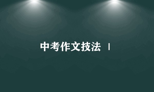 中考作文技法 ｜