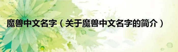 魔兽中文名字(关于魔兽中文名字的简介)