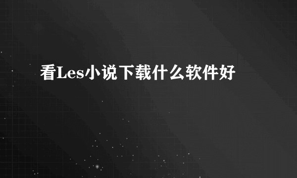 看Les小说下载什么软件好